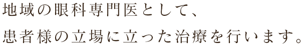 地域の眼科専門医として、患者様の立場に立った治療を行います。